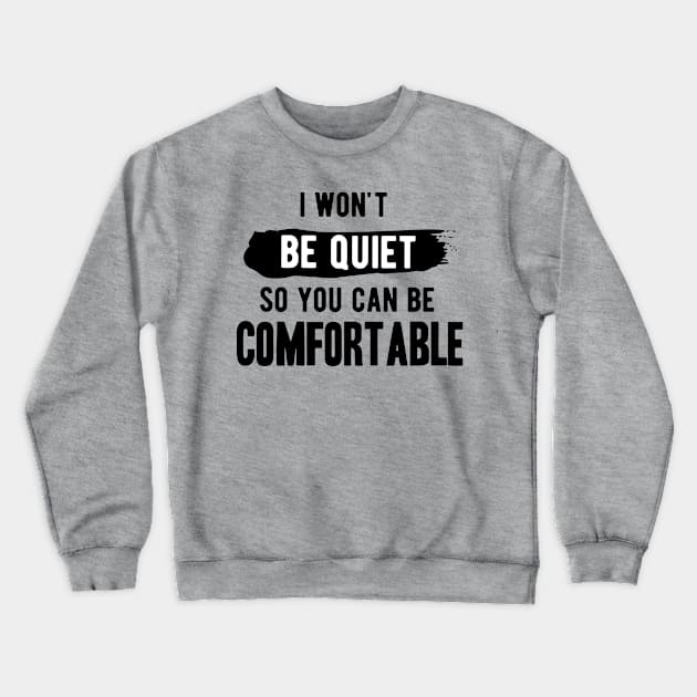 I won't be quiet so you can be comfortable Crewneck Sweatshirt by Gaming champion